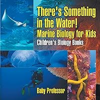 There's Something in the Water! - Marine Biology for Kids Children's Biology Books There's Something in the Water! - Marine Biology for Kids Children's Biology Books Paperback Kindle