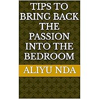TIPS TO BRING BACK THE PASSION INTO THE BEDROOM