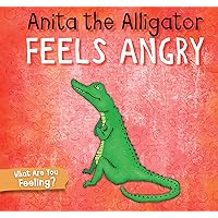 Anita the Alligator Feels Angry (What Are You Feeling?) Anita the Alligator Feels Angry (What Are You Feeling?) Library Binding Paperback