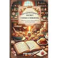 Grandmother’s Secret Cookie Cookbook | A Beginner’s Guide to Making Delicious and Amazing Cookies Grandmother’s Secret Cookie Cookbook | A Beginner’s Guide to Making Delicious and Amazing Cookies Kindle Paperback