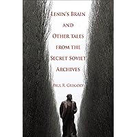 Lenin's Brain and Other Tales from the Secret Soviet Archives (Hoover Institution Press Publication) Lenin's Brain and Other Tales from the Secret Soviet Archives (Hoover Institution Press Publication) Kindle Hardcover Paperback