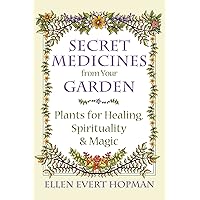 Secret Medicines from Your Garden: Plants for Healing, Spirituality, and Magic Secret Medicines from Your Garden: Plants for Healing, Spirituality, and Magic Paperback Kindle