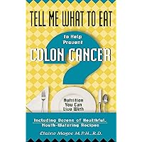 Tell Me What to Eat to Help Prevent Colon Cancer: Nutrition You Can Live With Tell Me What to Eat to Help Prevent Colon Cancer: Nutrition You Can Live With Kindle Paperback