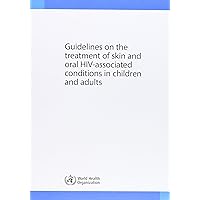 Guidelines on the Treatment of Skin and Oral HIV Associated Conditions in Children and Adults Guidelines on the Treatment of Skin and Oral HIV Associated Conditions in Children and Adults Paperback