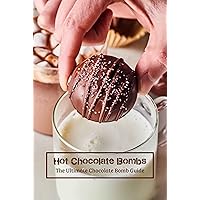 Hot Chocolate Bombs: The Ultimate Chocolate Bomb Guide: The Perfect Hot Cocoa Bombs Hot Chocolate Bombs: The Ultimate Chocolate Bomb Guide: The Perfect Hot Cocoa Bombs Kindle Paperback