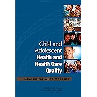 Child and Adolescent Health and Health Care Quality: Measuring What Matters Child and Adolescent Health and Health Care Quality: Measuring What Matters Kindle Paperback