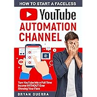 How to Start a Faceless YouTube Automation Channel: Turn YouTube Into a Full Time Income WITHOUT Ever Showing Your Face