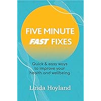 Five Minute Fast Fixes: How to improve your health and wellbeing, a step by step guide Five Minute Fast Fixes: How to improve your health and wellbeing, a step by step guide Kindle Paperback