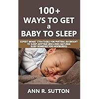 100+ Ways to Get a Baby to Sleep: Expert Moms’ Strategies for Putting an Infant to Sleep Anytime (Includes Natural Sleep Remedies for Newborns) 100+ Ways to Get a Baby to Sleep: Expert Moms’ Strategies for Putting an Infant to Sleep Anytime (Includes Natural Sleep Remedies for Newborns) Kindle Paperback