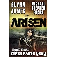 ARISEN, Book Three - Three Parts Dead: (The Special Ops Military Apocalypse Epic)