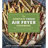 The Complete Vegan Air Fryer Cookbook: 150 Plant-Based Recipes for Your Favorite Foods The Complete Vegan Air Fryer Cookbook: 150 Plant-Based Recipes for Your Favorite Foods Kindle Paperback