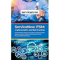 ServiceNow ITSM: Implementation and Best Practices: A Comprehensive Guide to ServiceNow's Incident, Problem, Change, and More. Unlock the Full Potential of ITSM Processes Within ServiceNow. ServiceNow ITSM: Implementation and Best Practices: A Comprehensive Guide to ServiceNow's Incident, Problem, Change, and More. Unlock the Full Potential of ITSM Processes Within ServiceNow. Kindle Paperback