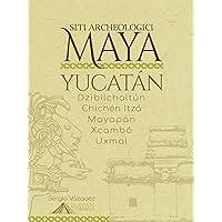 Siti archeologici Maya: Yucatán: Dzibilchaltún · Chichén Itzá · Mayapán · Xcambó · Uxmal (Italian Edition)