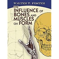 The Influence of Bones and Muscles on Form (Dover Anatomy for Artists) The Influence of Bones and Muscles on Form (Dover Anatomy for Artists) Kindle Paperback