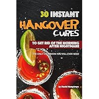 30 Instant Hangover Cures: To Get Rid of The Morning After Nightmare - The Only Cookbook You Will Ever Need 30 Instant Hangover Cures: To Get Rid of The Morning After Nightmare - The Only Cookbook You Will Ever Need Kindle Paperback