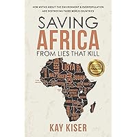 Saving Africa from Lies that Kill: How Myths About the Environment and Overpopulation are Destroying Third World Countries (Modern Mythology Book 2) Saving Africa from Lies that Kill: How Myths About the Environment and Overpopulation are Destroying Third World Countries (Modern Mythology Book 2) Kindle Paperback
