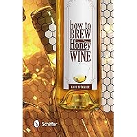 How to Brew Honey Wine How to Brew Honey Wine Hardcover