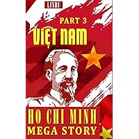 Ho Chi Minh - Mega Story : The Old Father Of The Vietnamese Nation, President Ho Chi Minh Volume 3 Ho Chi Minh - Mega Story : The Old Father Of The Vietnamese Nation, President Ho Chi Minh Volume 3 Kindle