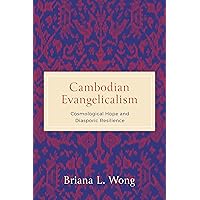 Cambodian Evangelicalism: Cosmological Hope and Diasporic Resilience (World Christianity) Cambodian Evangelicalism: Cosmological Hope and Diasporic Resilience (World Christianity) Kindle Hardcover