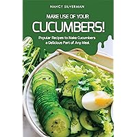 Make Use of Your Cucumbers!: Popular Recipes to Make Cucumbers a Delicious Part of Any Meal Make Use of Your Cucumbers!: Popular Recipes to Make Cucumbers a Delicious Part of Any Meal Kindle Paperback