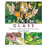 Kicking Glass: A Creative Guide to Stained Glass Craft Kicking Glass: A Creative Guide to Stained Glass Craft Paperback Kindle