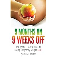 9 MONTHS ON, 9 WEEKS OFF ~ How to Lose Pregnancy Weight ~ FAST! 9 MONTHS ON, 9 WEEKS OFF ~ How to Lose Pregnancy Weight ~ FAST! Kindle