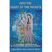 Into the Heart of the Infinite: A Spiritual Memoir of an Extraordinary Mystical Journey (How to Live a Spiritual Life Series) Into the Heart of the Infinite: A Spiritual Memoir of an Extraordinary Mystical Journey (How to Live a Spiritual Life Series) Kindle Paperback