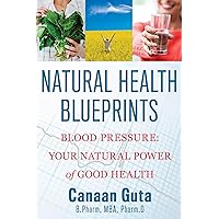 Natural Health Blueprints: Blood Pressure: Your Natural Power of Good Health Natural Health Blueprints: Blood Pressure: Your Natural Power of Good Health Kindle Paperback