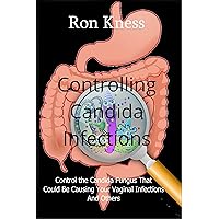 Controlling Candida Infections: Control the Candida Fungus That Could Be Causing Your Vaginal Infections And Others Controlling Candida Infections: Control the Candida Fungus That Could Be Causing Your Vaginal Infections And Others Kindle Paperback