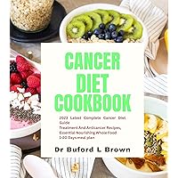 CANCER DIET COOKBOOK: 2023 Latest Complete Cancer Diet Guide Treatment And Anticancer Recipes, Essential Nourishing Whole Food 1-20 Days Meal plan CANCER DIET COOKBOOK: 2023 Latest Complete Cancer Diet Guide Treatment And Anticancer Recipes, Essential Nourishing Whole Food 1-20 Days Meal plan Kindle Paperback