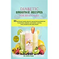 Diabetic smoothie recipes for beginners: 60 Days Plant based, healthy and nutritious smoothie to help feel amazing, gain energy, control type 2 Diabetes ... and Easy Prep Recipes Cookbook Book 3) Diabetic smoothie recipes for beginners: 60 Days Plant based, healthy and nutritious smoothie to help feel amazing, gain energy, control type 2 Diabetes ... and Easy Prep Recipes Cookbook Book 3) Kindle Paperback