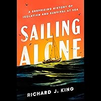 Sailing Alone: A Surprising History of Isolation and Survival at Sea Sailing Alone: A Surprising History of Isolation and Survival at Sea Hardcover Kindle Audible Audiobook