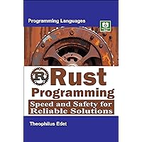 Rust Programming: Speed and Safety for Reliable Solutions (Mastering Programming Languages Series) Rust Programming: Speed and Safety for Reliable Solutions (Mastering Programming Languages Series) Kindle