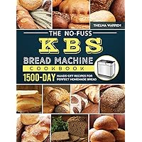 The No-Fuss KBS Bread Machine Cookbook: 1500-Day Hands-Off Recipes for Perfect Homemade Bread The No-Fuss KBS Bread Machine Cookbook: 1500-Day Hands-Off Recipes for Perfect Homemade Bread Hardcover Paperback