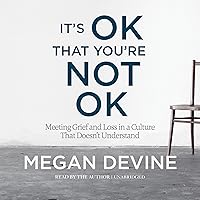 It's OK That You're Not OK: Meeting Grief and Loss in a Culture That Doesn't Understand It's OK That You're Not OK: Meeting Grief and Loss in a Culture That Doesn't Understand Paperback Audible Audiobook Kindle Audio CD