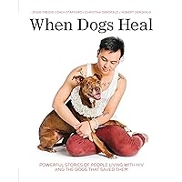 When Dogs Heal: Powerful Stories of People Living with HIV and the Dogs That Saved Them When Dogs Heal: Powerful Stories of People Living with HIV and the Dogs That Saved Them Paperback Kindle Library Binding