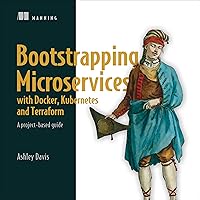 Bootstrapping Microservices with Docker, Kubernetes, and Terraform: A Project-Based Guide Bootstrapping Microservices with Docker, Kubernetes, and Terraform: A Project-Based Guide Audible Audiobook Kindle Paperback