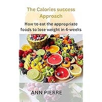 The Calories Goddess Approach: How to eat the appropriate foods to lose weight in 4-weeks