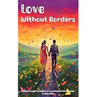 Love Without Borders: Building Strong Foundations in Long Distance Relationships Love Without Borders: Building Strong Foundations in Long Distance Relationships Kindle Paperback