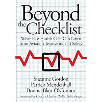 Beyond the Checklist: What Else Health Care Can Learn from Aviation Teamwork and Safety (The Culture and Politics of Health Care Work) Beyond the Checklist: What Else Health Care Can Learn from Aviation Teamwork and Safety (The Culture and Politics of Health Care Work) Paperback Kindle Hardcover