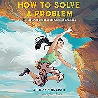 How to Solve a Problem: The Rise (and Falls) of a Rock-Climbing Champion How to Solve a Problem: The Rise (and Falls) of a Rock-Climbing Champion Hardcover Audible Audiobook Kindle