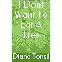 I Dont Want To Eat A Tree