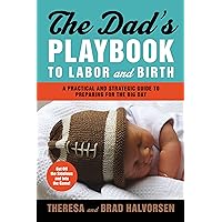 The Dad's Playbook to Labor and Birth: A Practical and Strategic Guide to Preparing for the Big Day