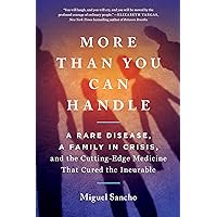 More Than You Can Handle: A Rare Disease, A Family in Crisis, and the Cutting-Edge Medicine That Cured the Incurable More Than You Can Handle: A Rare Disease, A Family in Crisis, and the Cutting-Edge Medicine That Cured the Incurable Paperback Kindle Audible Audiobook Hardcover