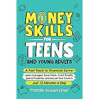 Money Skills for Teens and Young Adults: A Fast Track to Financial Savvy: Learn to Budget, Save Wisely, Invest Smartly, Spend Prudently, and Secure Your Future in Just 15 Minutes a Day Money Skills for Teens and Young Adults: A Fast Track to Financial Savvy: Learn to Budget, Save Wisely, Invest Smartly, Spend Prudently, and Secure Your Future in Just 15 Minutes a Day Kindle Paperback Hardcover
