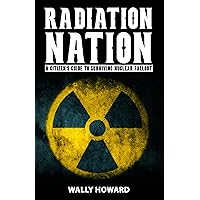 Radiation Nation: A Citizen’s Guide to Surviving Nuclear Fallout