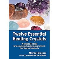 Twelve Essential Healing Crystals: Your first aid manual for preventing and treating common ailments from allergies to toothache Twelve Essential Healing Crystals: Your first aid manual for preventing and treating common ailments from allergies to toothache Kindle Paperback
