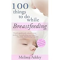 100 Things to do while Breastfeeding: Time for you while bonding with your baby. 100 Things to do while Breastfeeding: Time for you while bonding with your baby. Kindle Paperback Audible Audiobook Board book