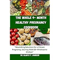 THE WHOLE 9- MONTH HEALTHY PREGNANCY COOKBOOK: 