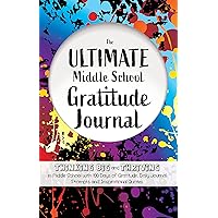 The Ultimate Middle School Gratitude Journal: Thinking Big and Thriving in Middle School with 100 Days of Gratitude, Daily Journal Prompts and Inspirational Quotes